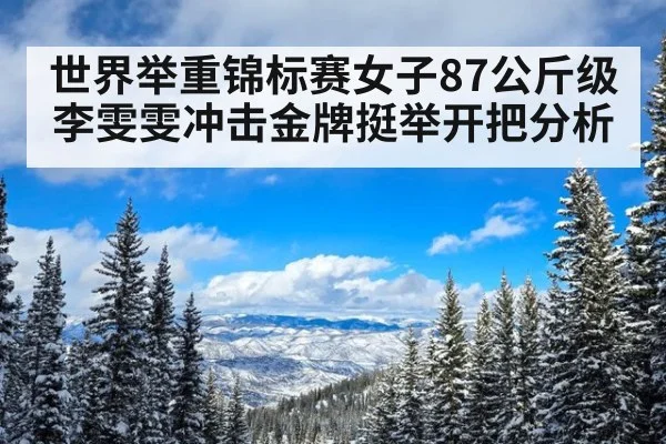 世界举重锦标赛女子87公斤级李雯雯冲击金牌挺举开把分析